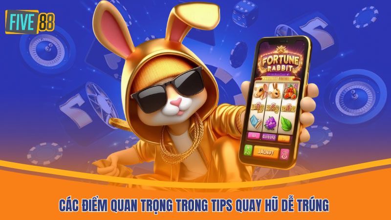 Các điểm quan trọng trong tips quay hũ dễ trúng