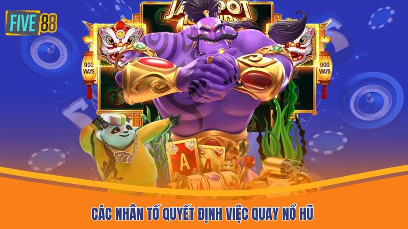 Các nhân tố quyết định việc quay nổ hũ