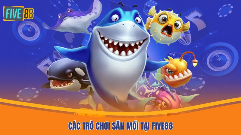 Các trò chơi săn mồi tại Five88
