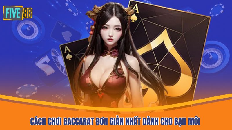 Cách chơi baccarat đơn giản nhất dành cho bạn mới