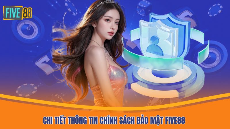 Chi tiết thông tin chính sách bảo mật FIVE88