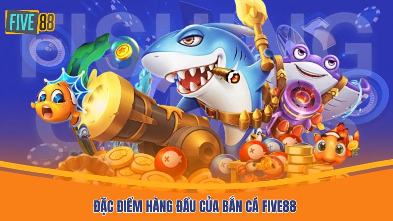 Đặc điểm hàng đầu của bắn cá Five88