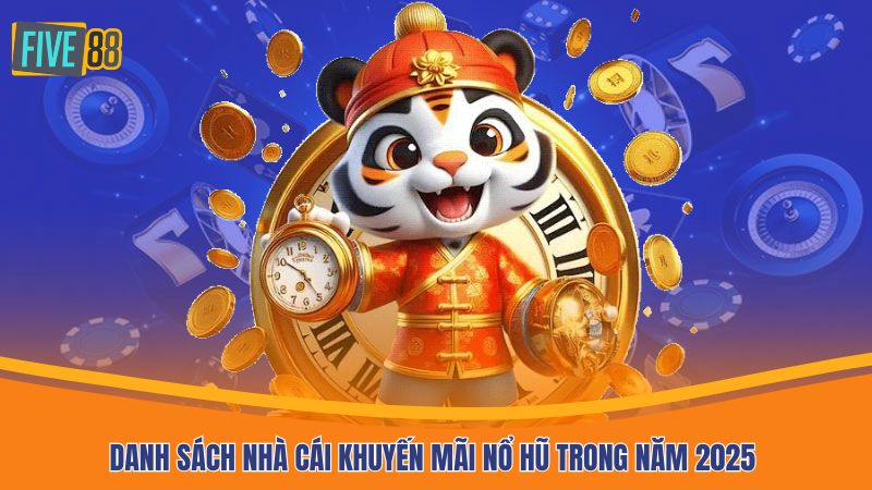 Danh sách nhà cái khuyến mãi nổ hũ trong năm 2025