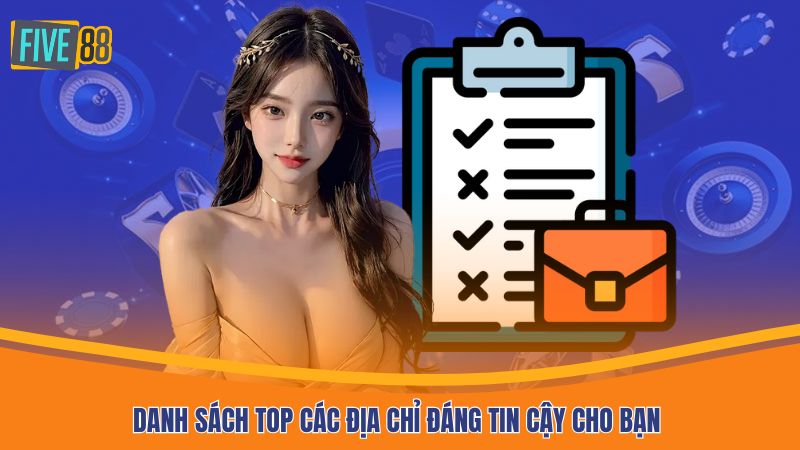 Danh sách top các địa chỉ đáng tin cậy cho bạn