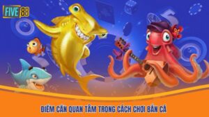Điểm cần quan tâm trong cách chơi bắn cá