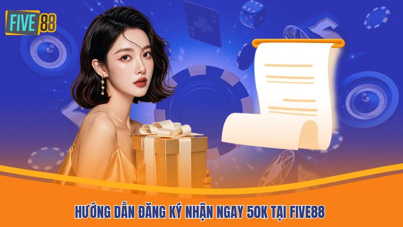 Hướng dẫn đăng ký nhận ngay 50K tại Five88