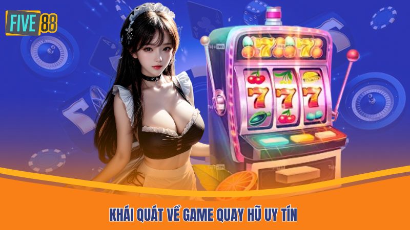 Khái quát về game quay hũ uy tín