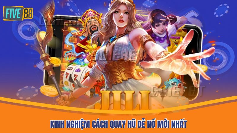 Kinh nghiệm cách quay hũ dễ nổ mới nhất