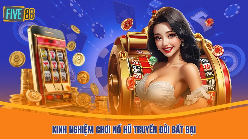 Kinh nghiệm chơi nổ hũ truyền đời bất bại