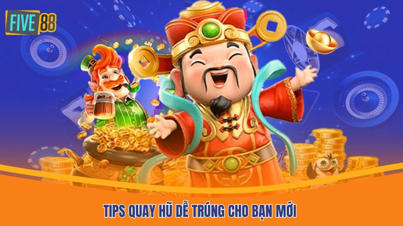 Tips quay hũ dễ trúng cho bạn mới