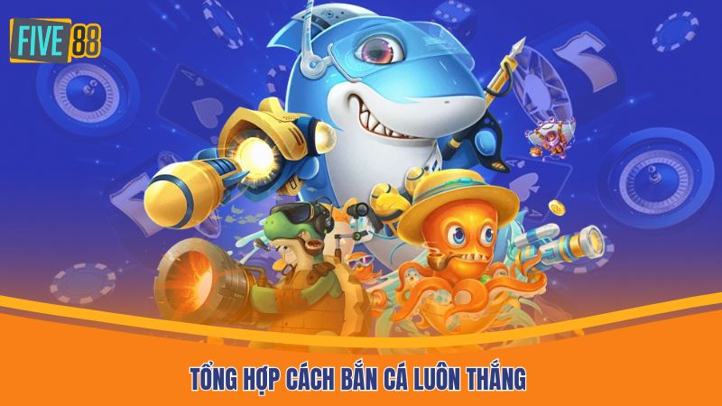 Tổng hợp cách bắn cá luôn thắng